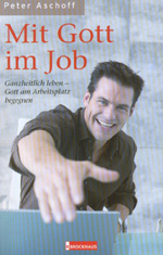 Peter Aschoff: Mit Gott im Job. Ganzheitlich leben - Gott am Arbeitsplatz begegnen