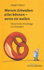 Jürgen Kaiser: Warum Schwaben alles können - wenn sie wollen. Historische Streifzüge in Schwaben