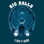 BIG BALLS: Live Now