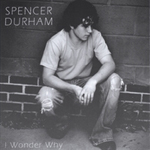 SPENCER DURHAM: I Wonder Why