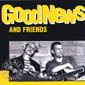 GOOD NEWS AND FRIENDS: Good News