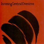 INCOMING CEREBRAL OVERDRIVE: Incoming Cerebral Overdrive