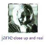 JANE: Close Up And Real