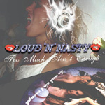 LOUD'N'NASTY: Too Much Ain't Enough