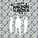 PARDON MS. ARDEN: I Bet You're Pardon, Ms. Arden