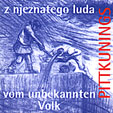 PITTKUNINGS: z njeznatego luda / vom unbekannten Volk