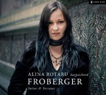 ALINA ROTARU: Johann Jacob Froberger - Suiten & Toccaten